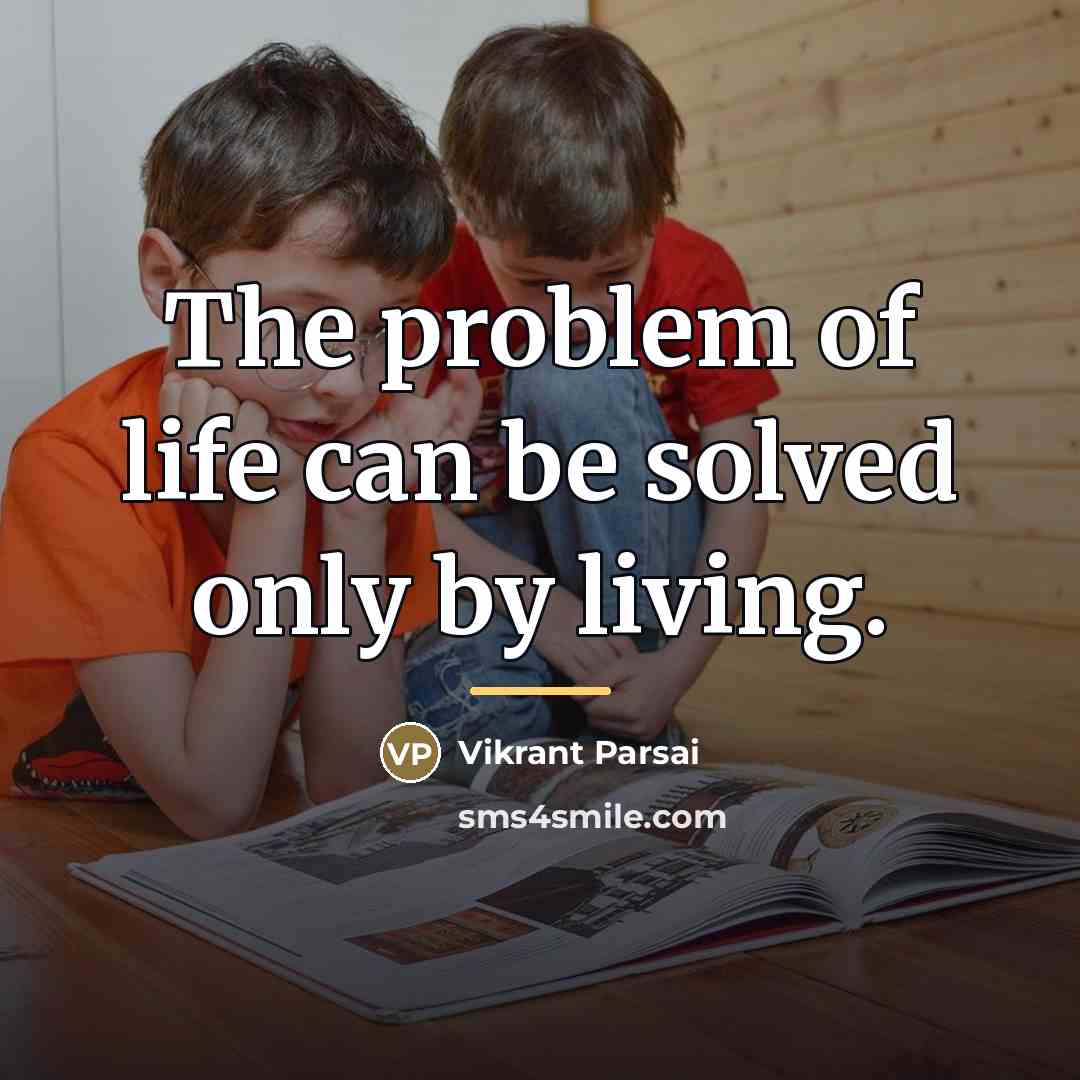 “The problem of life can be solved only by living.…” quote by Vikrant Parsai