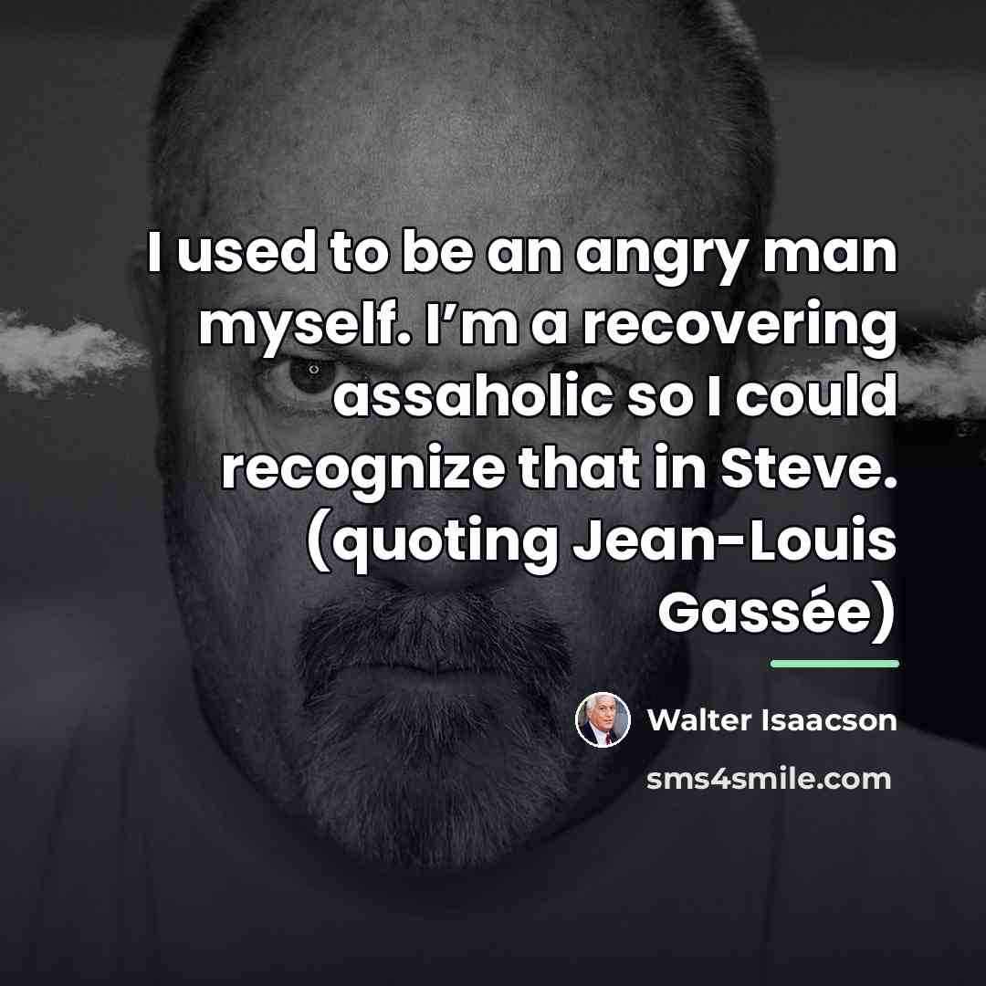 “I used to be an angry man myself. I’m a…” quote by Walter Isaacson