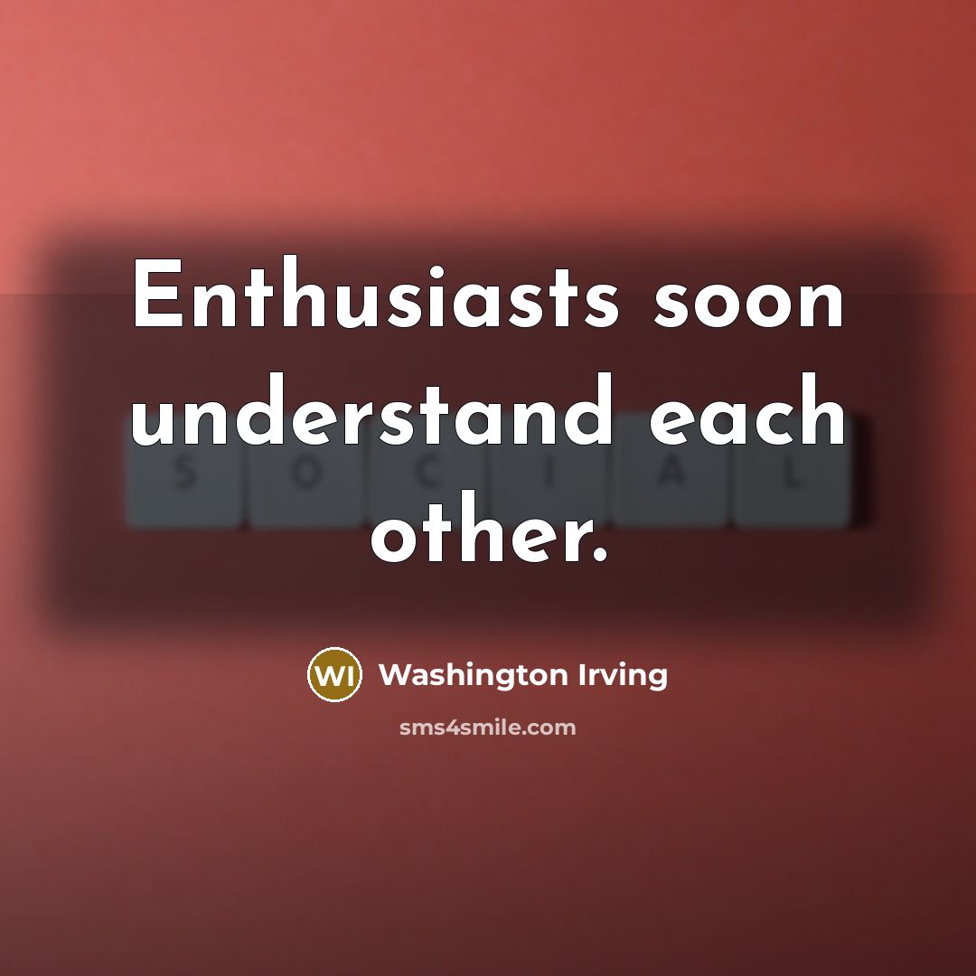 “Enthusiasts soon understand each other.…” quote by Washington Irving
