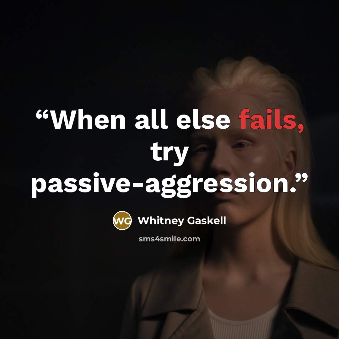 “When all else fails, try passive-aggression.” quote by Whitney Gaskell