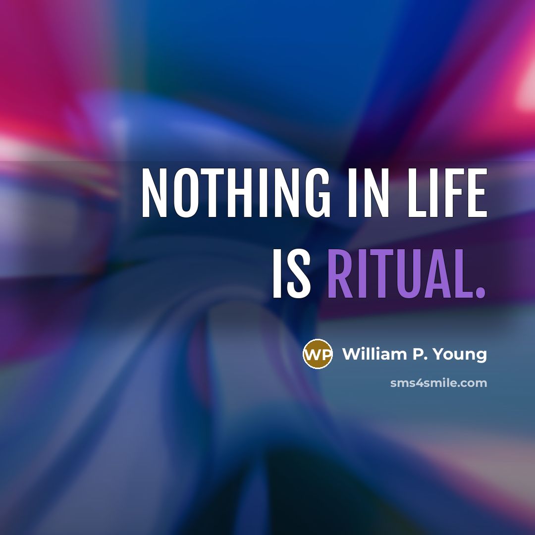 “Nothing in life is ritual.…” quote by William P. Young