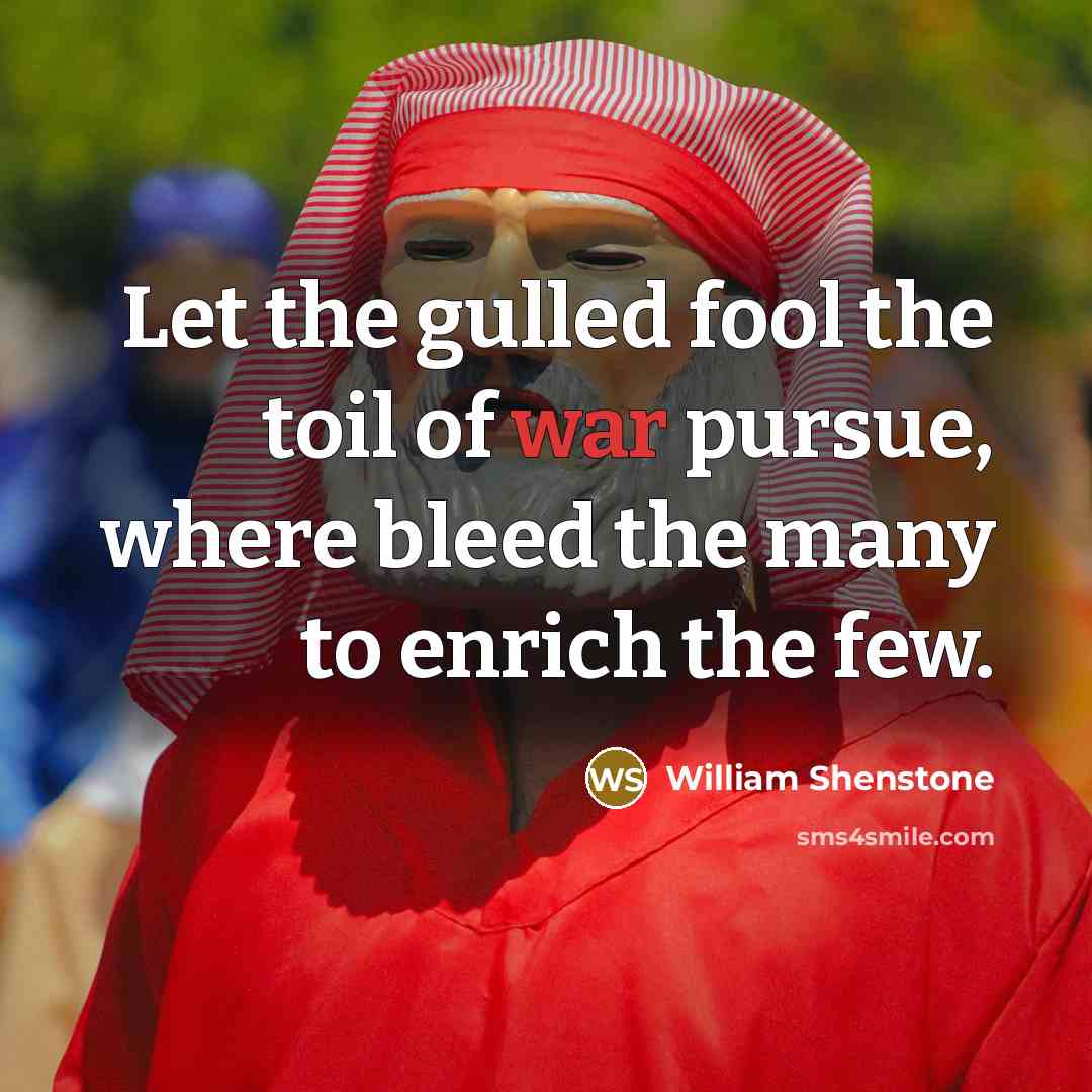 “Let the gulled fool the toil of war pursue, where…” quote by William Shenstone