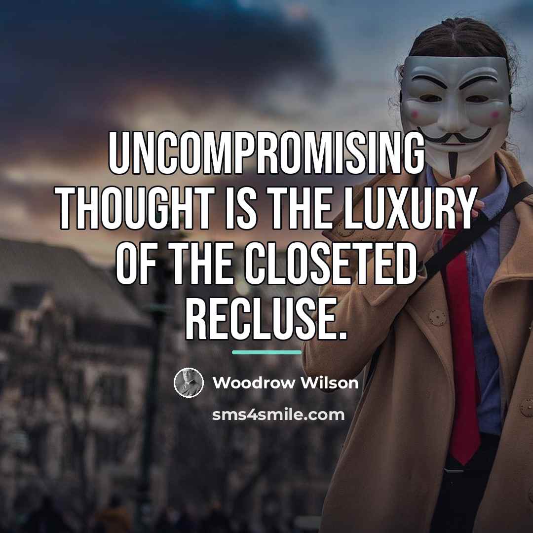 “Uncompromising thought is the luxury of the closeted recluse.…” quote by Woodrow Wilson