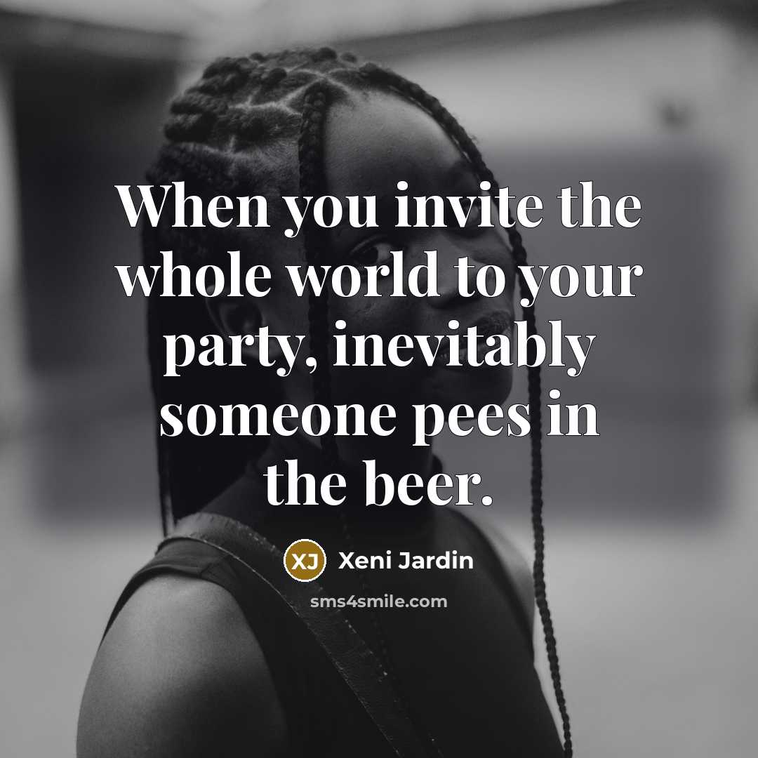 “When you invite the whole world to your party, inevitably someone pees in the beer.” quote by Xeni Jardin