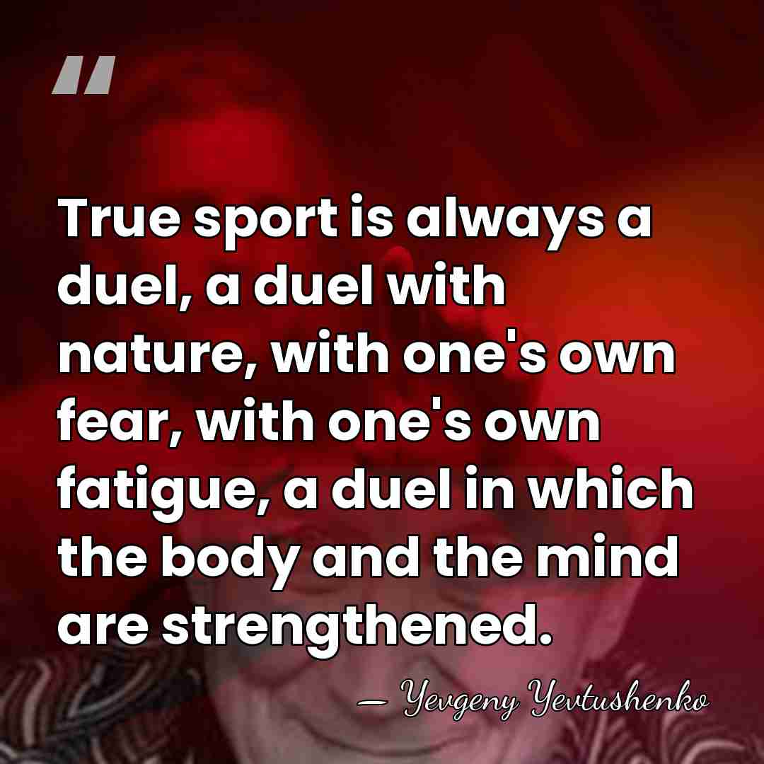 True sport is always a duel, a duel with nature, with one's&hellip; - Yevgeny Yevtushenko