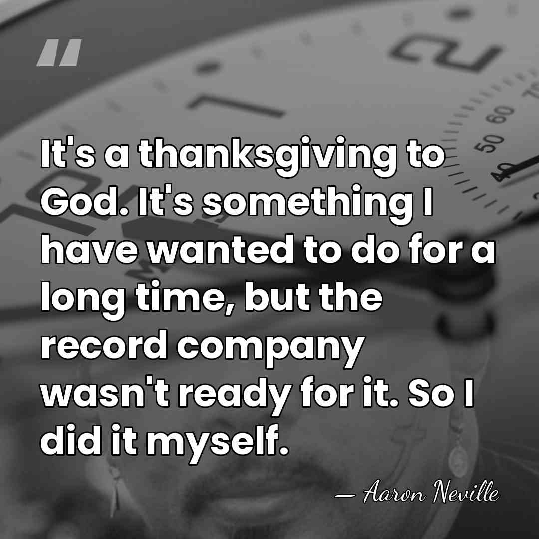 It's a thanksgiving to God. It's something I have wanted to do&hellip; - Aaron Neville