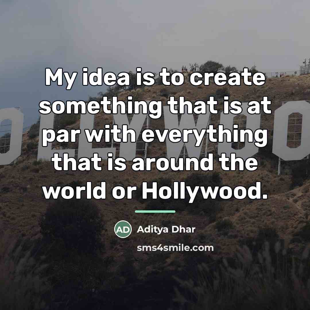 “My idea is to create something that is at par…” quote by Aditya Dhar