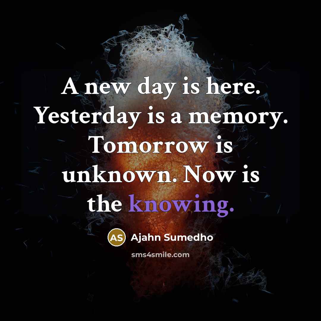 “A new day is here. Yesterday is a memory. Tomorrow…” quote by Ajahn Sumedho