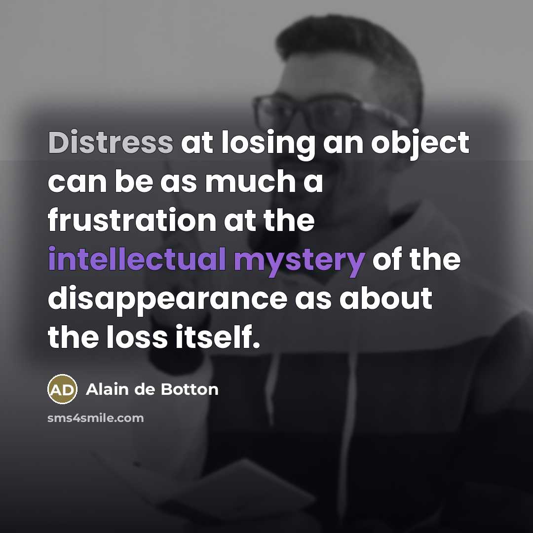 “Distress at losing an object can be as much a…” quote by Alain de Botton