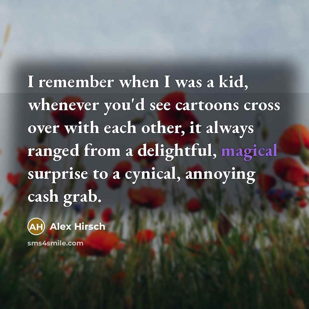 “I remember when I was a kid, whenever you'd see…” quote by Alex Hirsch