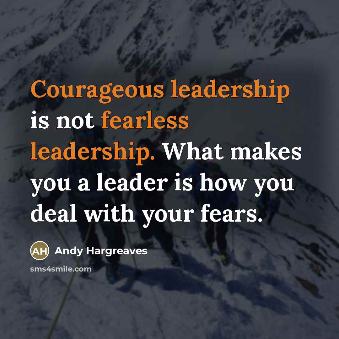 “Courageous leadership is not fearless leadership. What makes you a…” quote by Andy Hargreaves