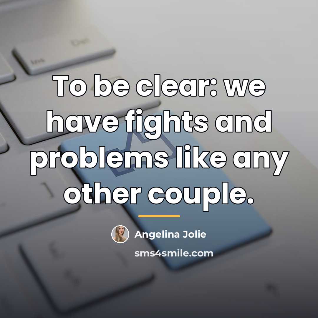 “To be clear: we have fights and problems like any…” quote by Angelina Jolie