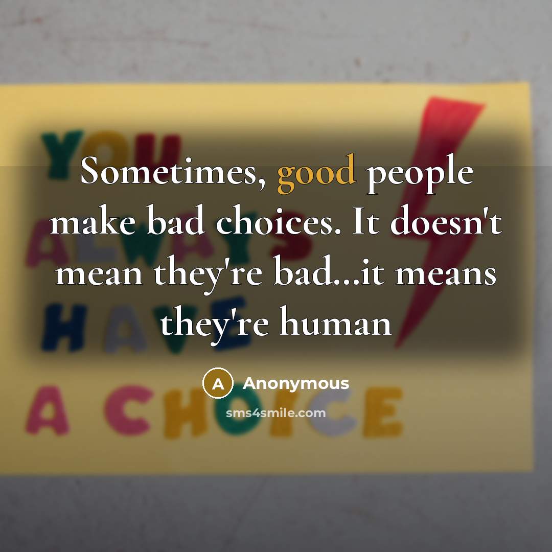 “Sometimes, good people make bad choices. It doesn't mean they're…” quote by Anonymous