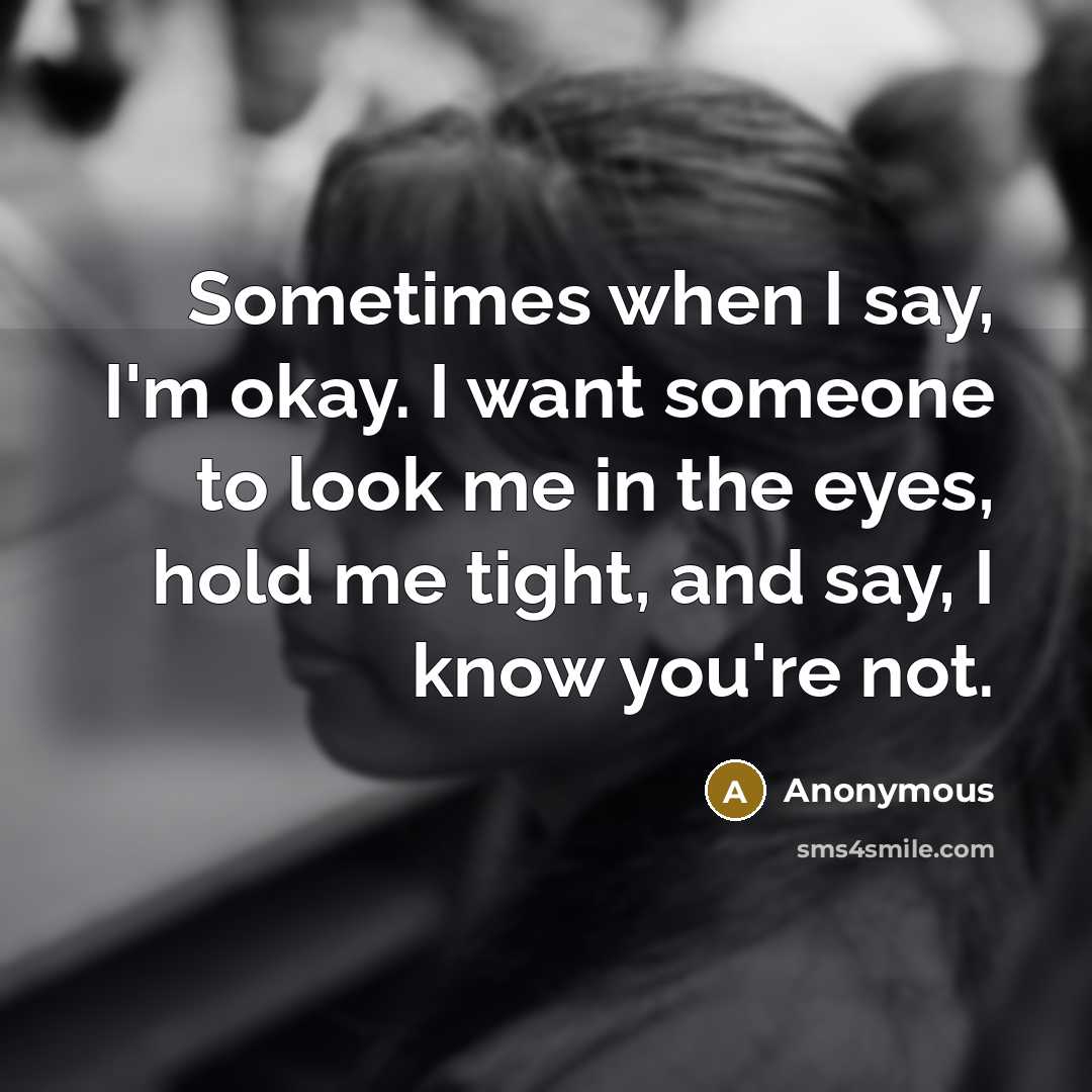 “Sometimes when I say, I'm okay. I want someone to…” quote by Anonymous