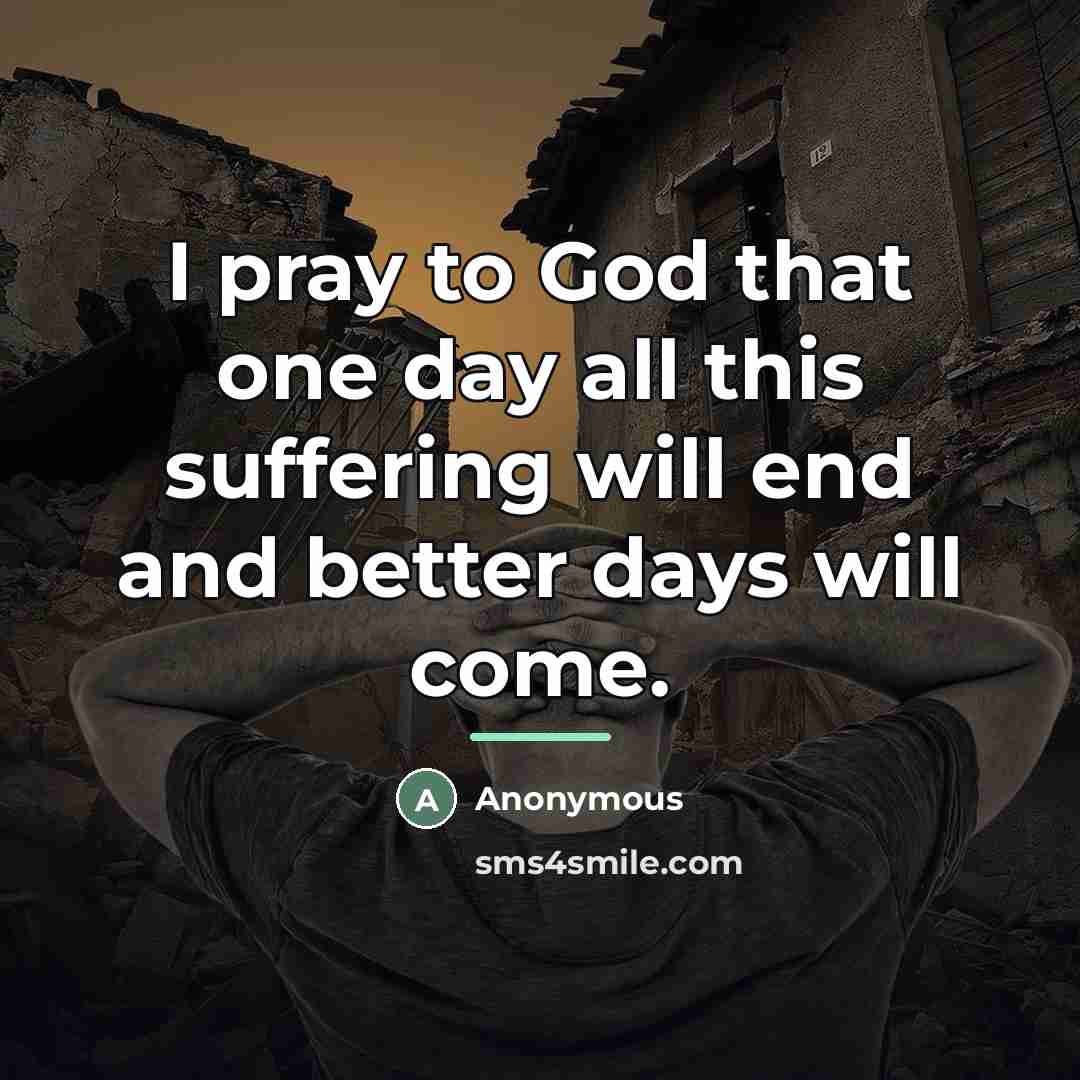 “I pray to God that one day all this suffering…” quote by Anonymous