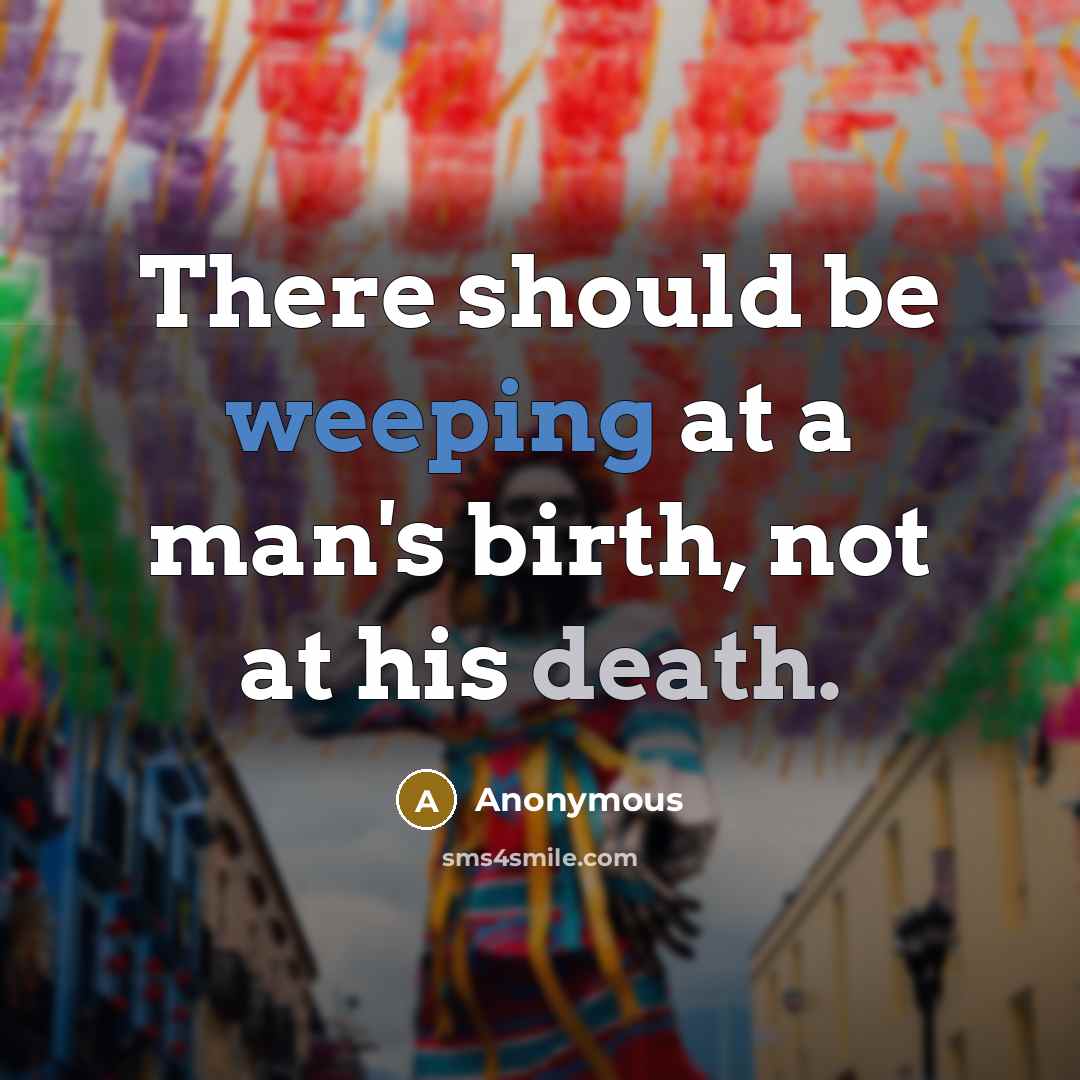 “There should be weeping at a man's birth, not at…” quote by Anonymous
