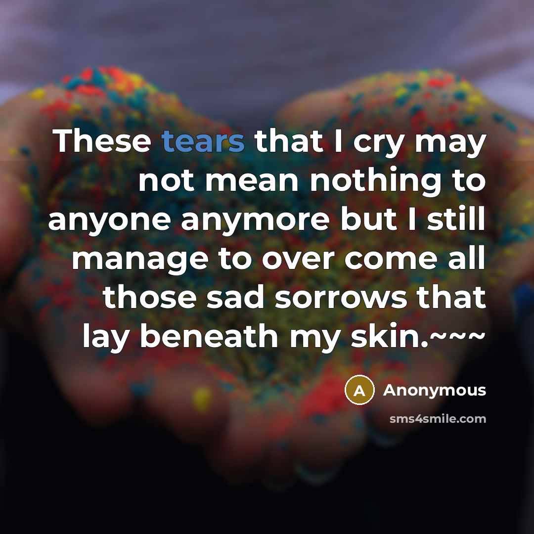 “These tears that I cry may not mean nothing to…” quote by Anonymous