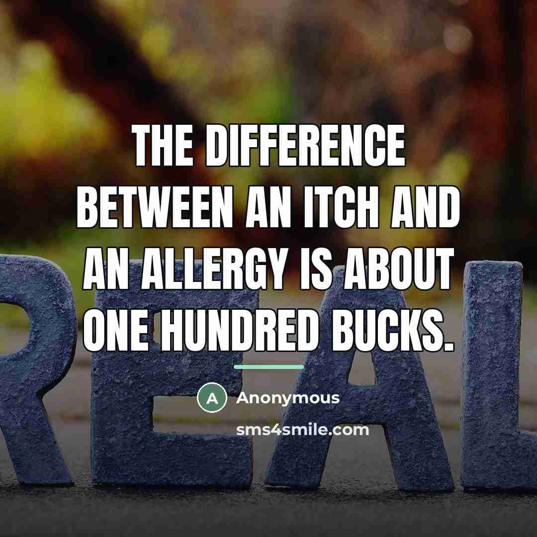 “The difference between an itch and an allergy is about…” quote by Anonymous