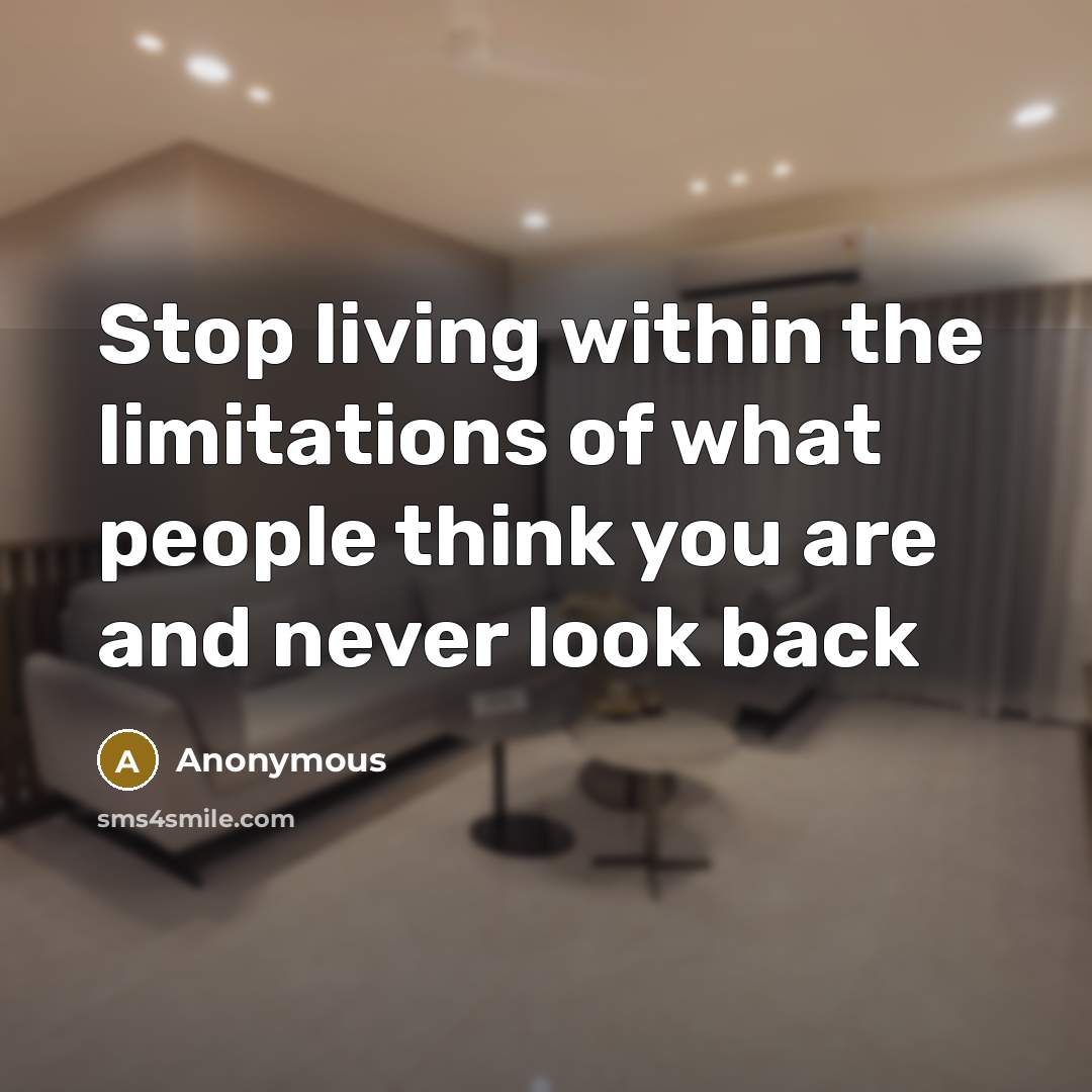 “Stop living within the limitations of what people think you…” quote by Anonymous