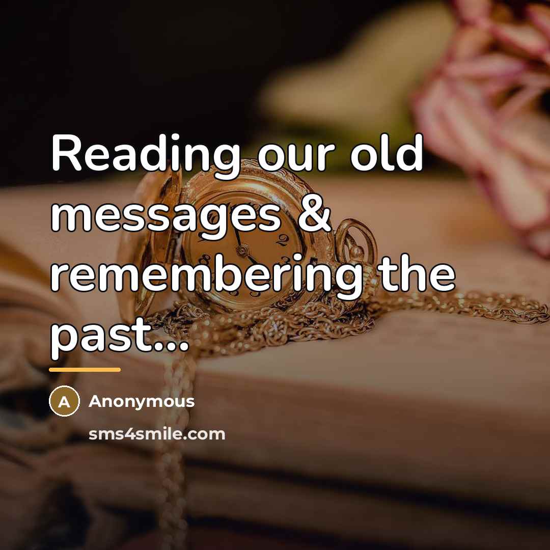 “Reading our old messages & remembering the past...…” quote by Anonymous