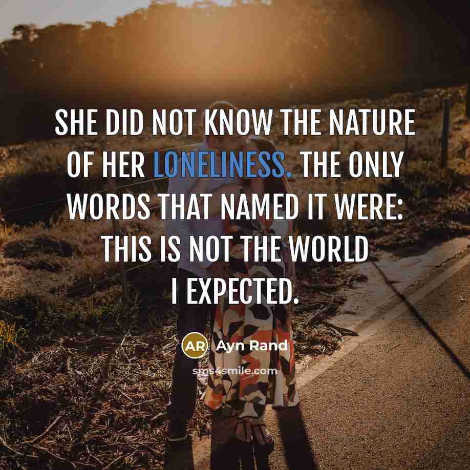 “She did not know the nature of her loneliness. The…” quote by Ayn Rand