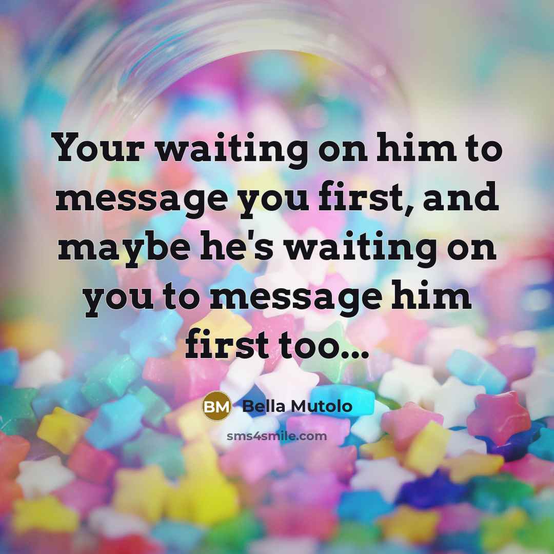 “Your waiting on him to message you first, and maybe…” quote by Bella Mutolo