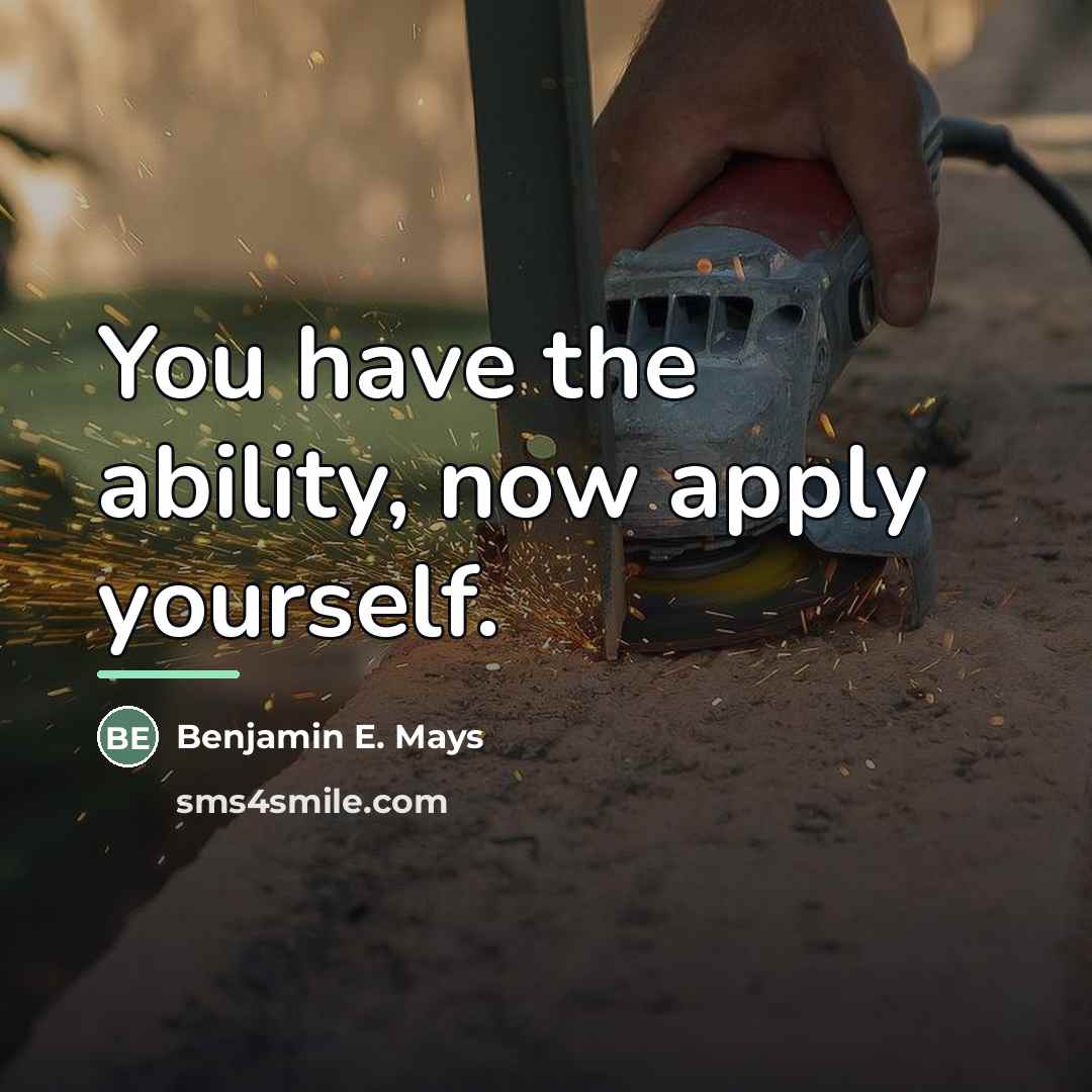 “You have the ability, now apply yourself.…” quote by Benjamin E. Mays