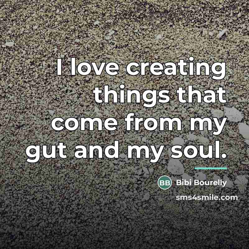 “I love creating things that come from my gut and…” quote by Bibi Bourelly