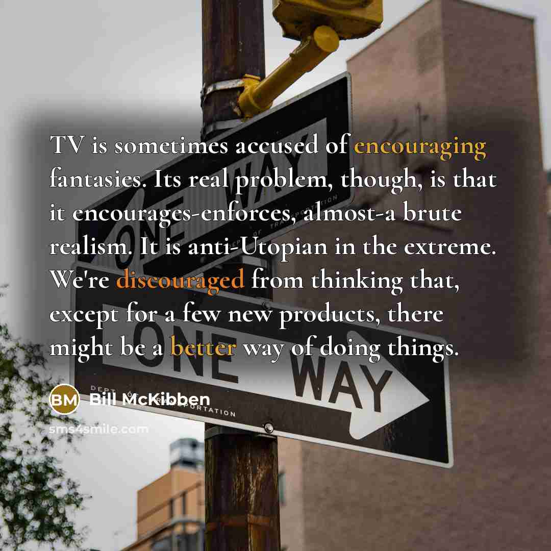“TV is sometimes accused of encouraging fantasies. Its real problem,…” quote by Bill McKibben