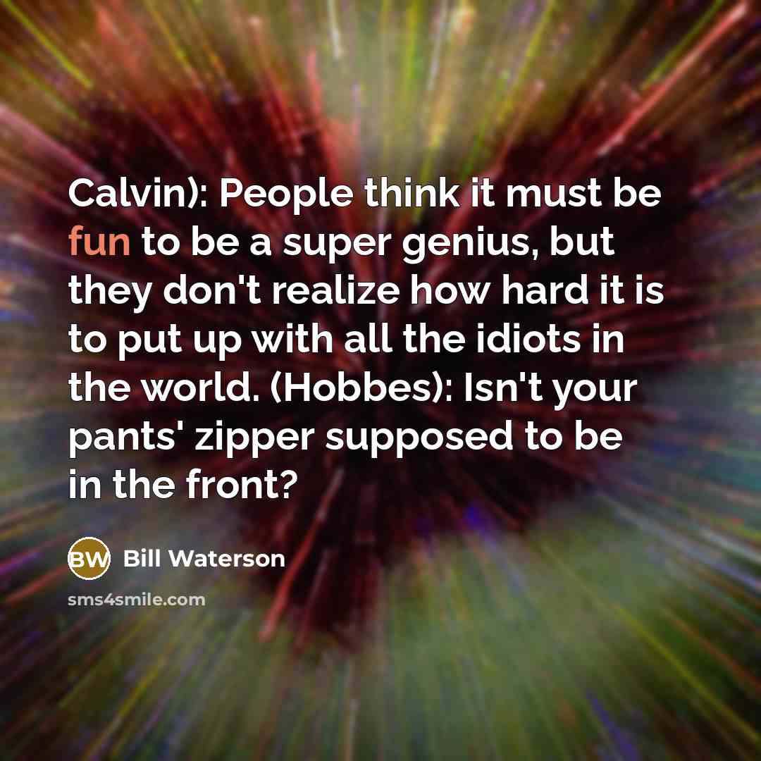 “Calvin): People think it must be fun to be a…” quote by Bill Waterson