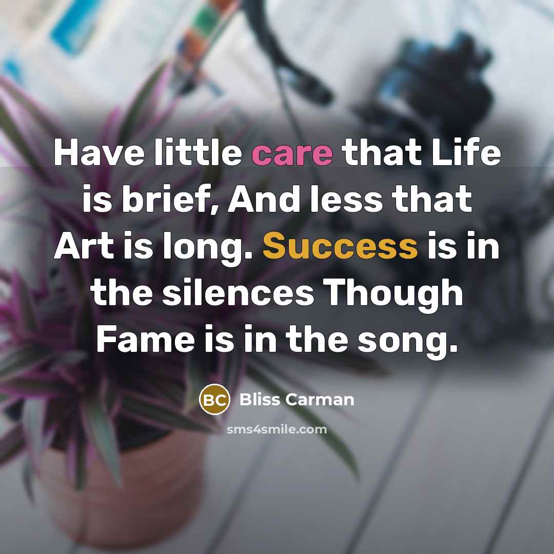 “Have little care that Life is brief, And less that…” quote by Bliss Carman