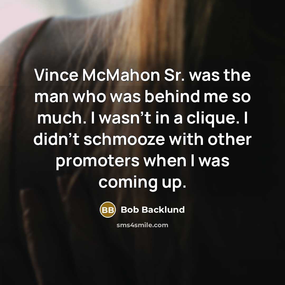 “Vince McMahon Sr. was the man who was behind me…” quote by Bob Backlund
