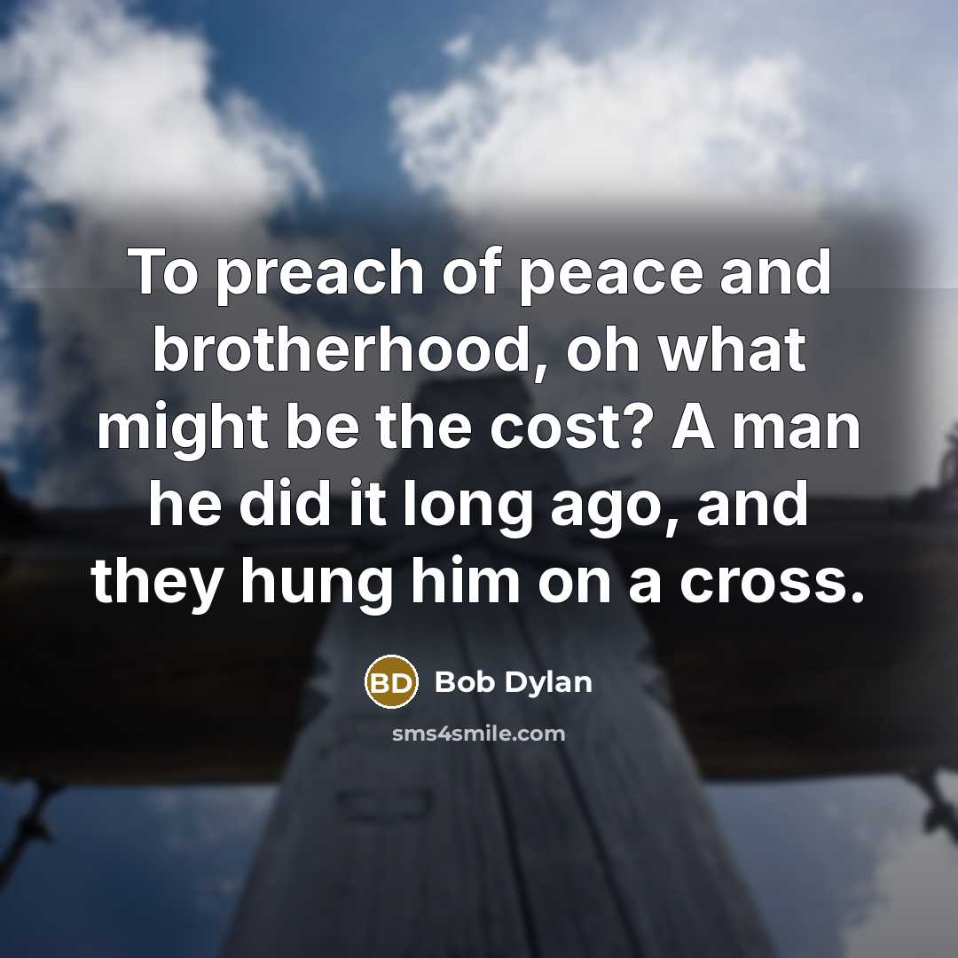 “To preach of peace and brotherhood, oh what might be…” quote by Bob Dylan