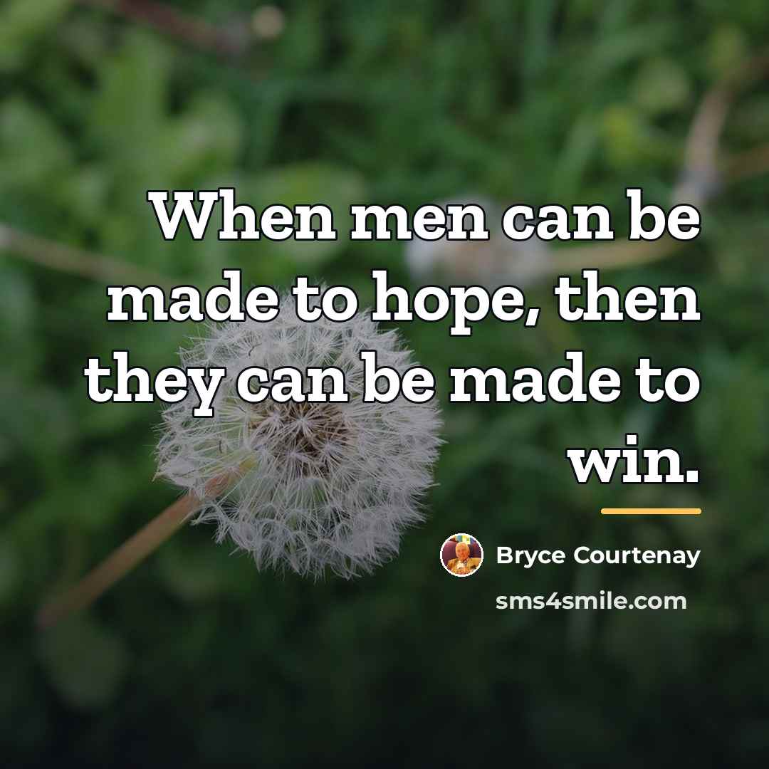 “When men can be made to hope, then they can…” quote by Bryce Courtenay
