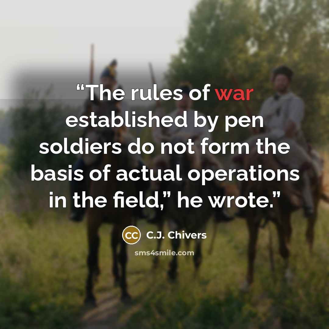 “The rules of war established by pen soldiers do not form the basis of actual operations in the field,” he wrote.” quote by C.J. Chivers