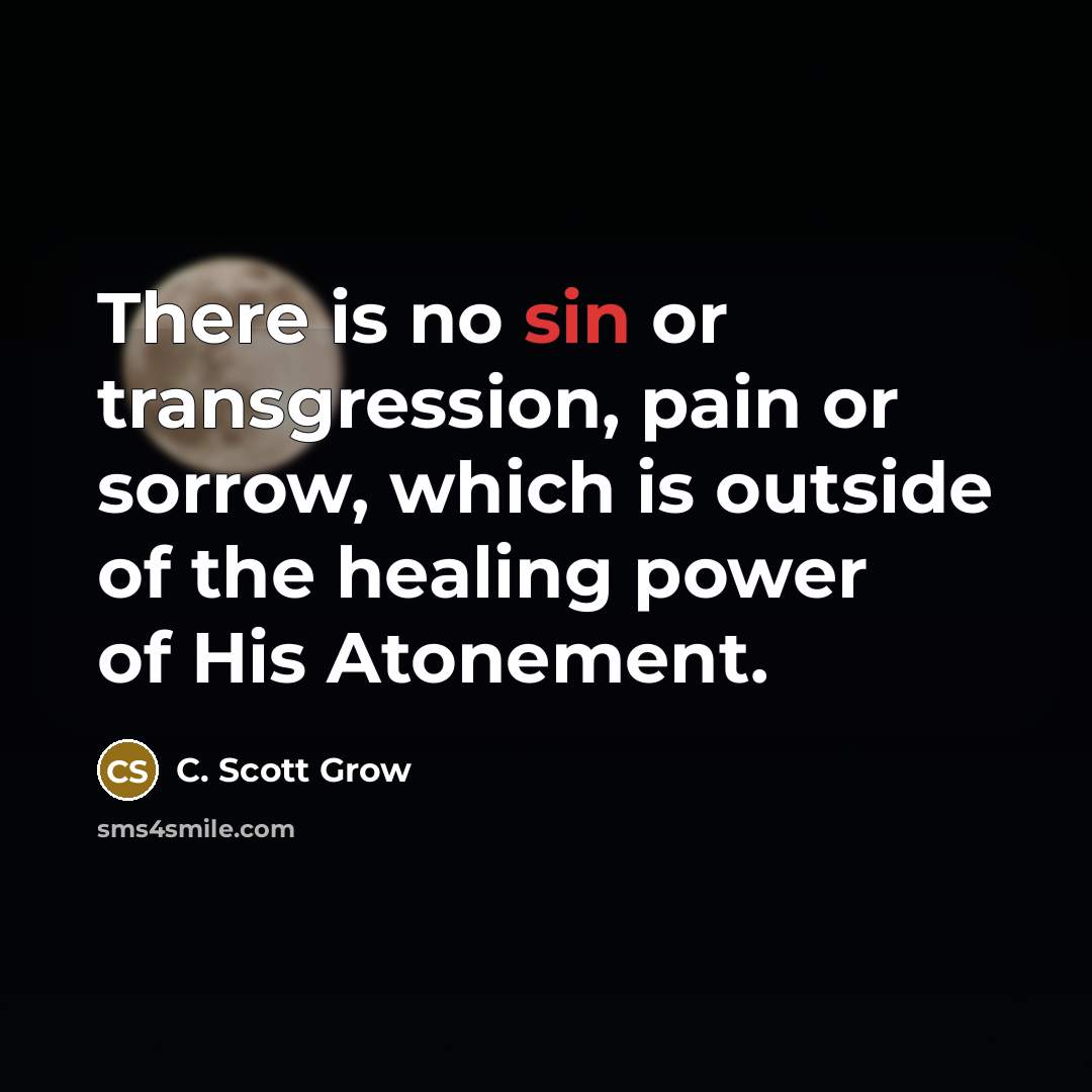 “There is no sin or transgression, pain or sorrow, which…” quote by C. Scott Grow