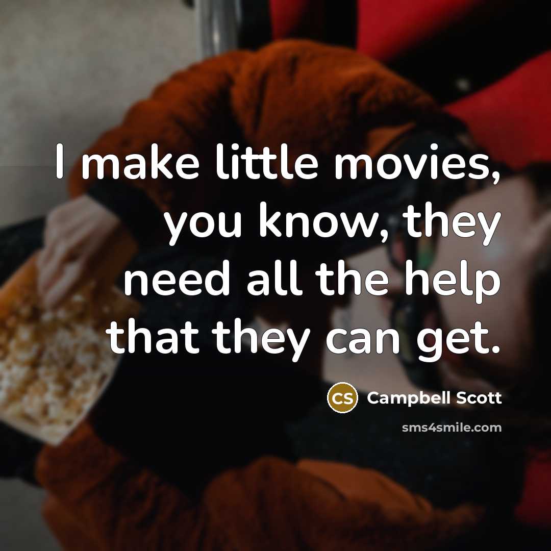 “I make little movies, you know, they need all the…” quote by Campbell Scott
