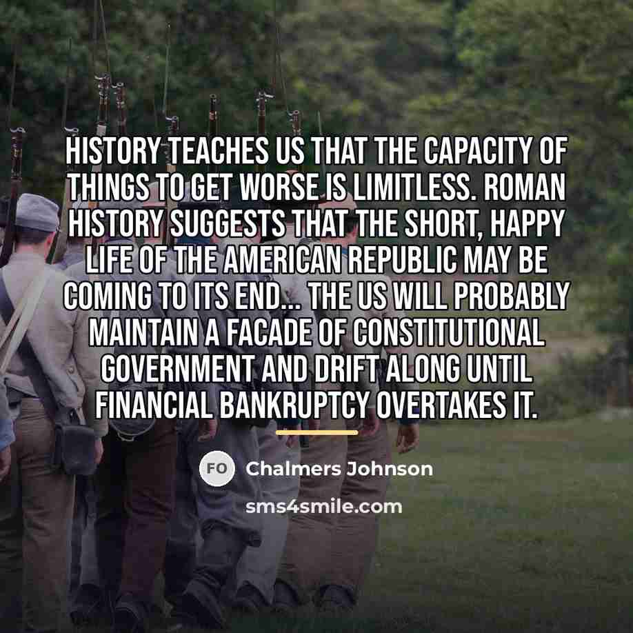 “History teaches us that the capacity of things to get…” quote by Chalmers Johnson