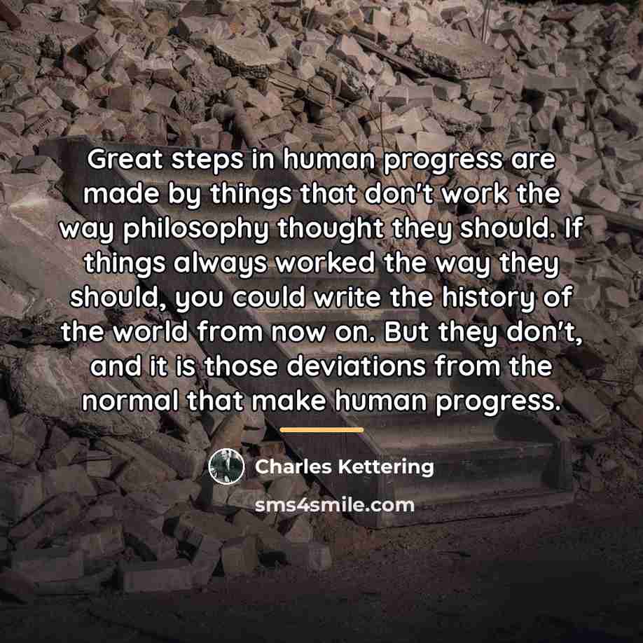 “Great steps in human progress are made by things that…” quote by Charles Kettering