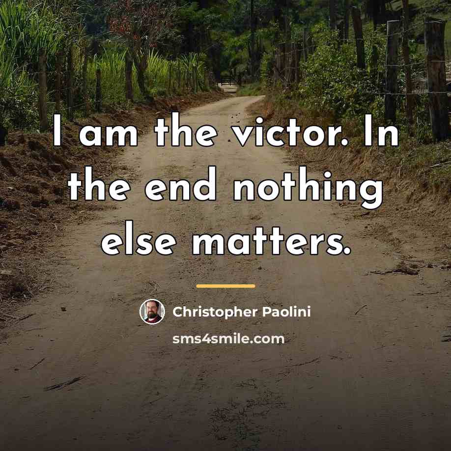 “I am the victor. In the end nothing else matters.…” quote by Christopher Paolini