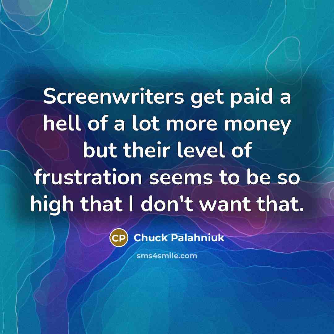“Screenwriters get paid a hell of a lot more money…” quote by Chuck Palahniuk