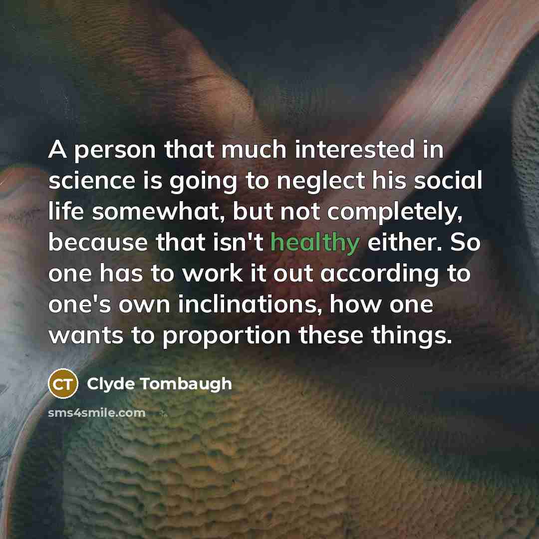 “A person that much interested in science is going to…” quote by Clyde Tombaugh