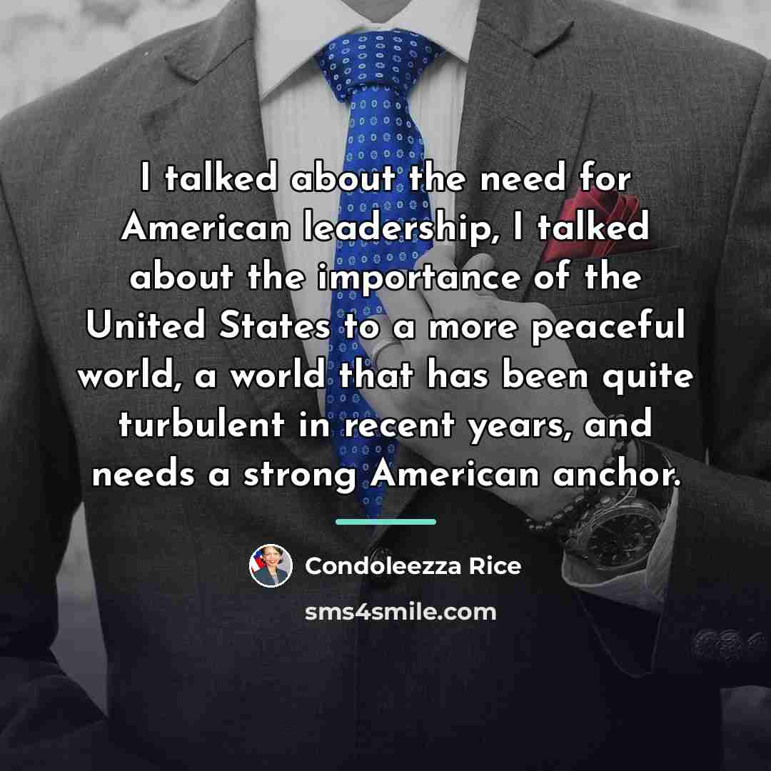 “I talked about the need for American leadership, I talked…” quote by Condoleezza Rice