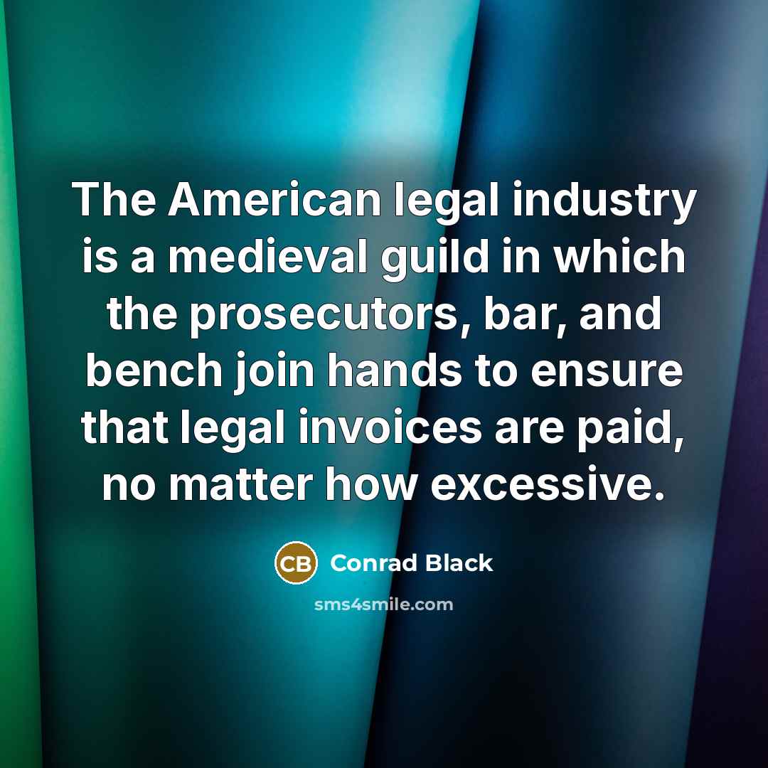 “The American legal industry is a medieval guild in which…” quote by Conrad Black
