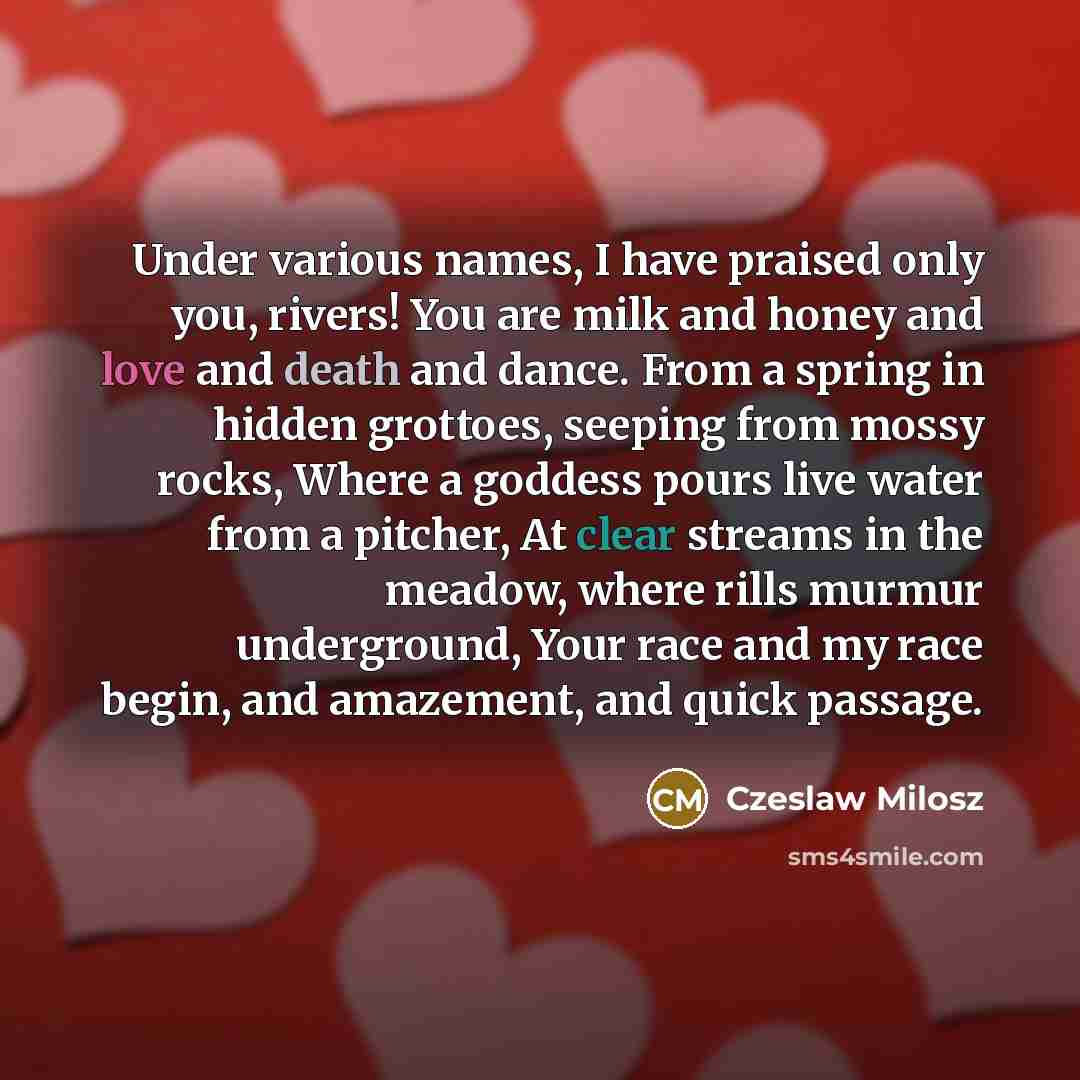“Under various names, I have praised only you, rivers! You…” quote by Czeslaw Milosz