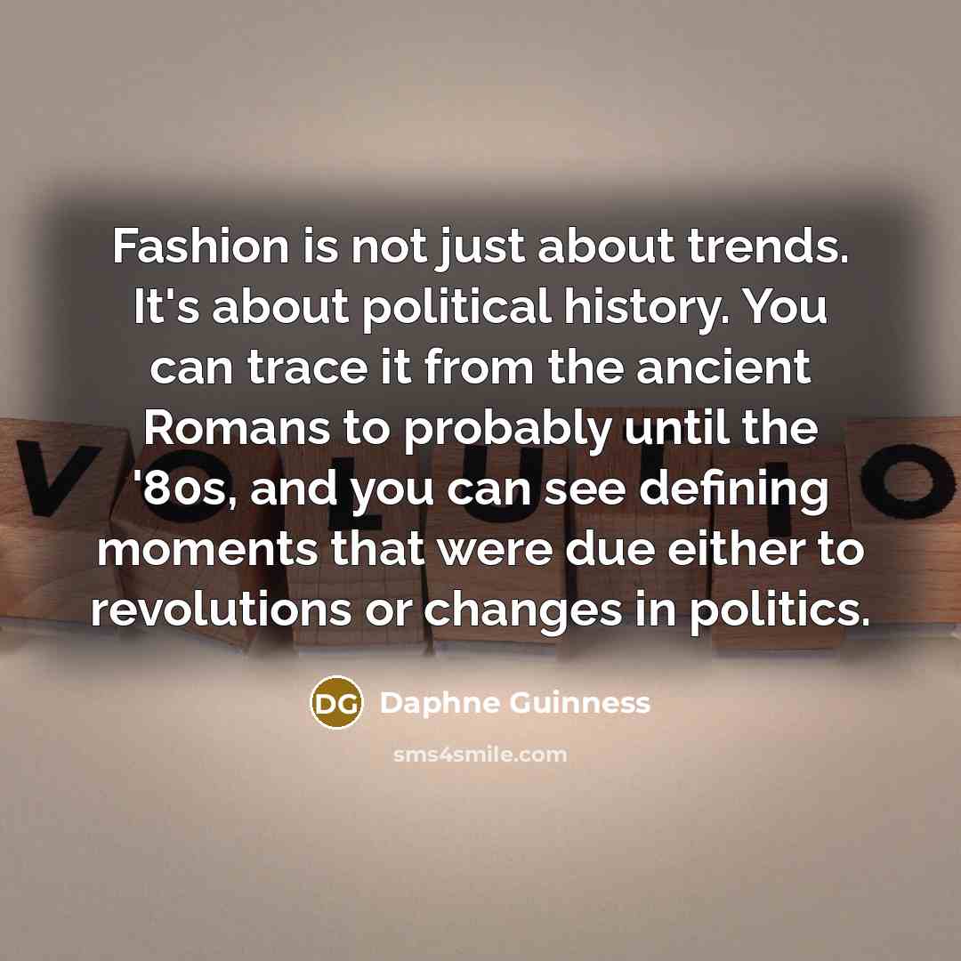 “Fashion is not just about trends. It's about political history.…” quote by Daphne Guinness