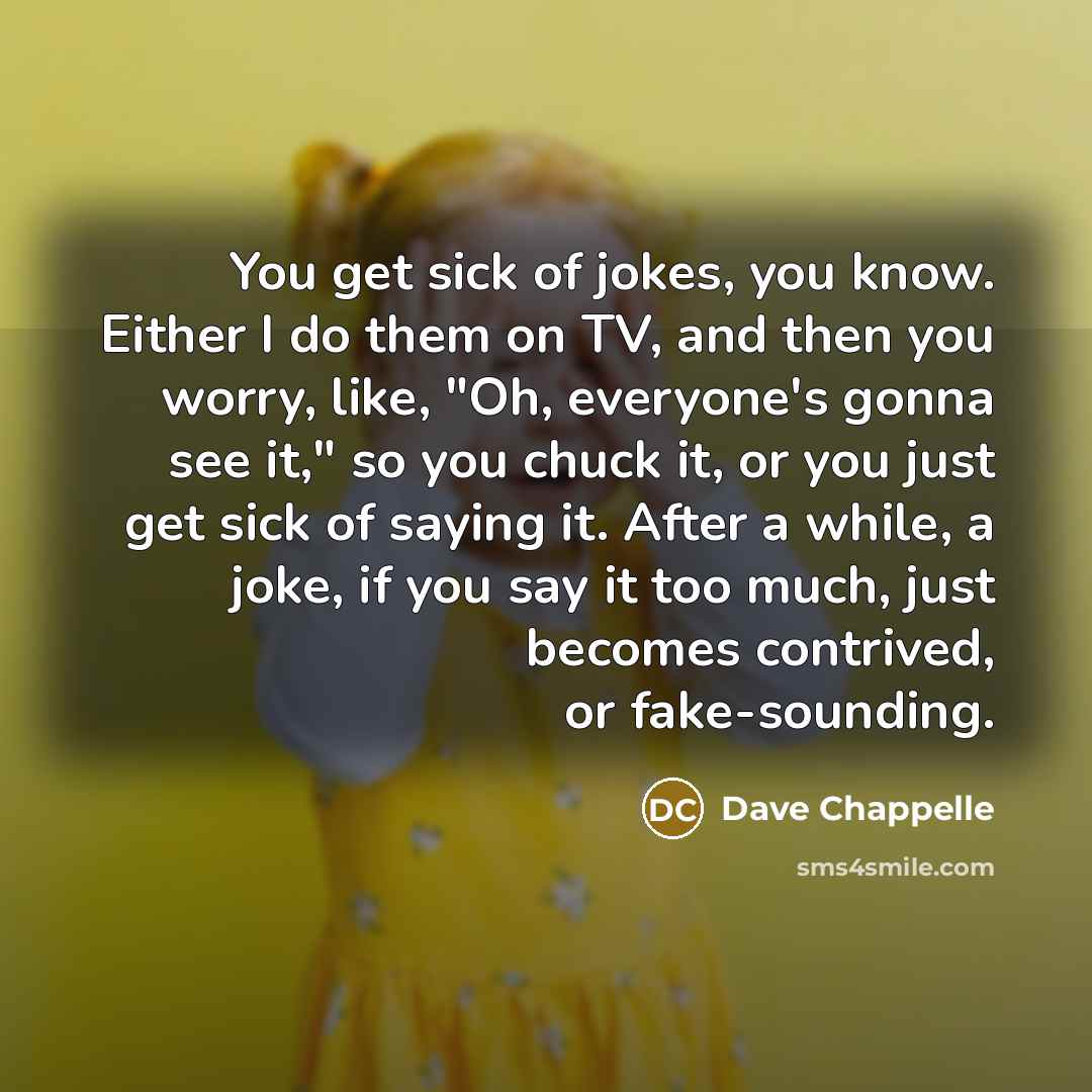 “You get sick of jokes, you know. Either I do…” quote by Dave Chappelle