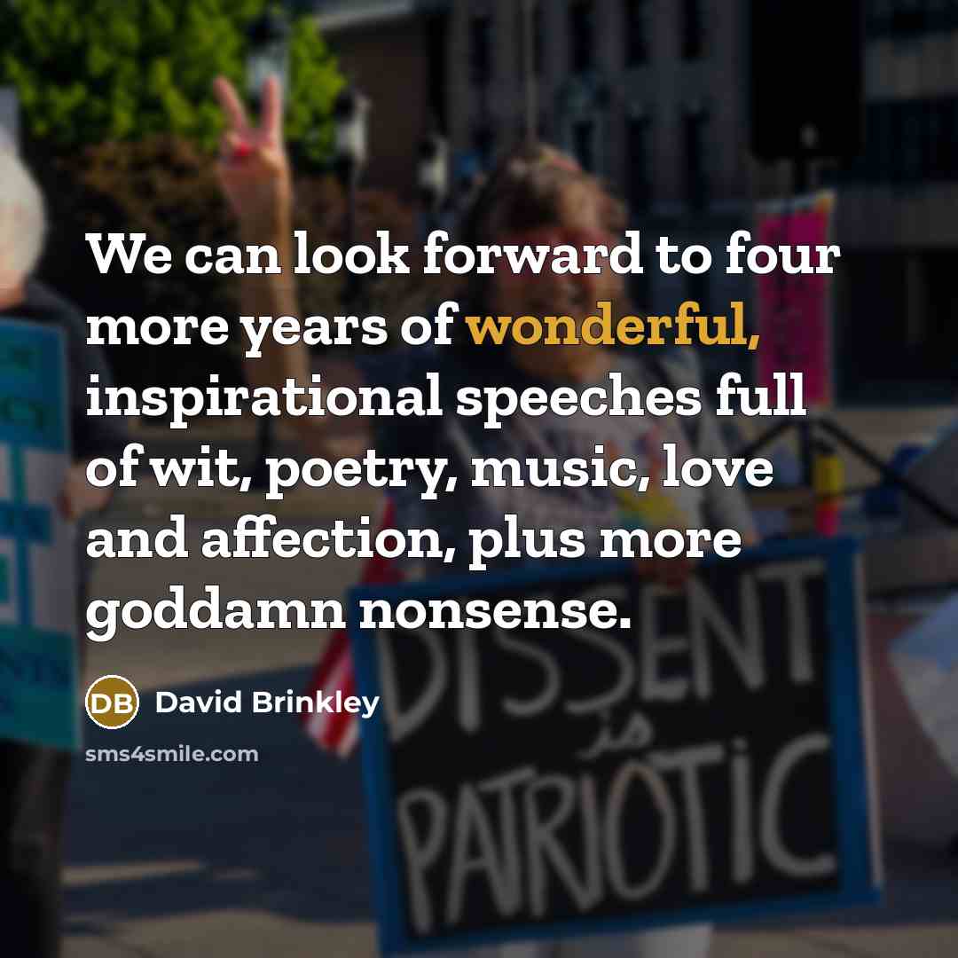 “We can look forward to four more years of wonderful,…” quote by David Brinkley