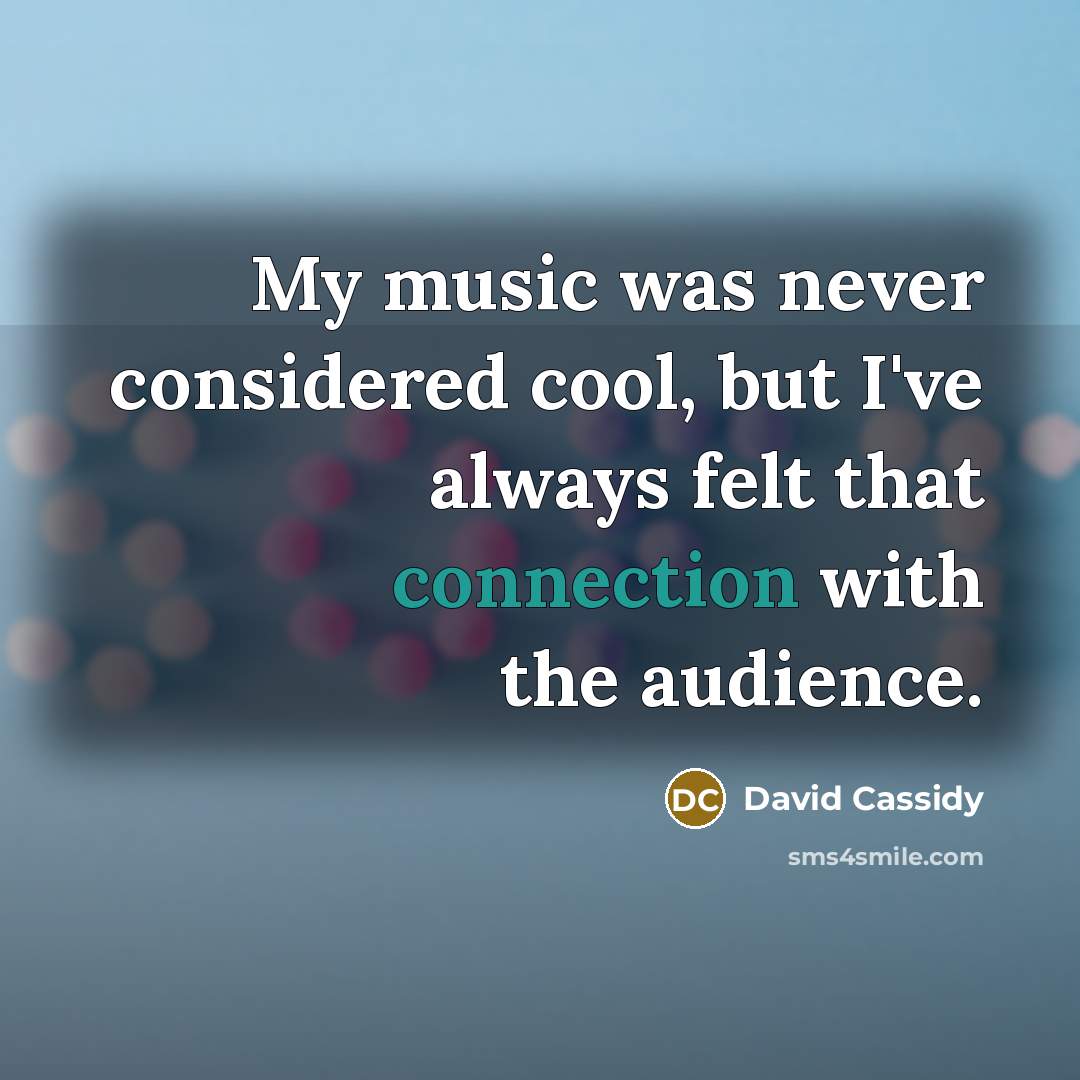 “My music was never considered cool, but I've always felt…” quote by David Cassidy
