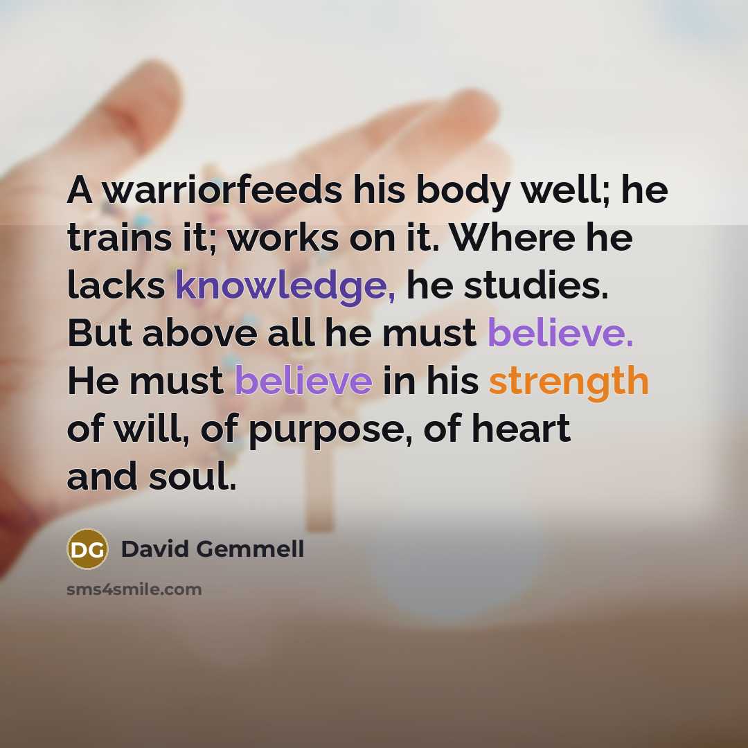 “A warriorfeeds his body well; he trains it; works on…” quote by David Gemmell